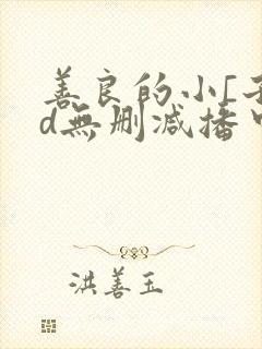 善良的小[子hd无删减播中文字幕