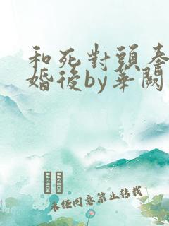和死对头奉子成婚后by华阙阙