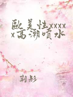 欧美性xxxxx高潮喷水