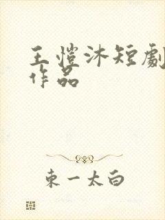 王恺沐短剧全部作品
