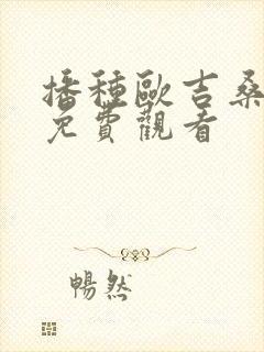 播种欧吉桑动漫免费观看