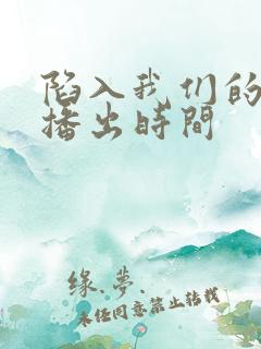 陷入我们的热恋播出时间