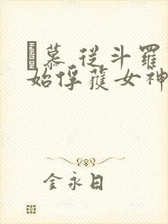 鞪慕 从斗罗开始俘获女神