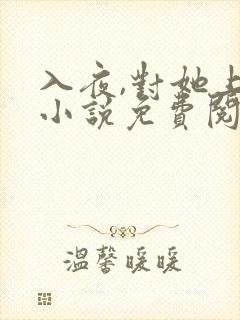 入夜,对她上瘾小说免费阅读全本