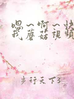 嗯～啊～快点死我蘑菇视频