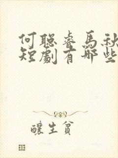 何聪睿马秋元 短剧有哪些