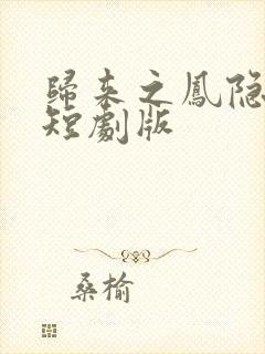 归来之凤隐未央短剧版