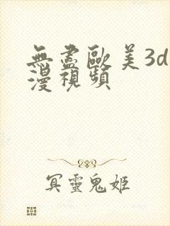 无尽欧美3d动漫视频