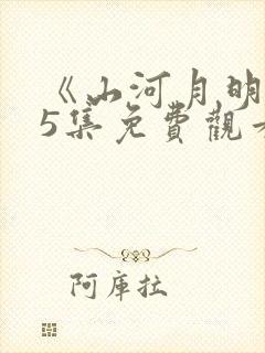 《山河月明》45集免费观看