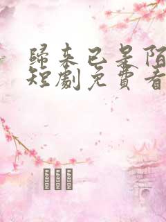 归来已是陌路人短剧免费看