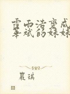 霍雨浩变成了戴华斌的妹妹话本小说