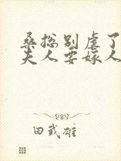 桑总别虐了,桑夫人要嫁人了