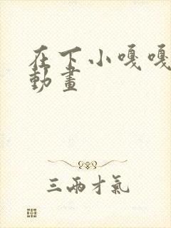 在下小嘎嘎沙雕动画