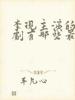 李现主演的电视剧有哪些最新