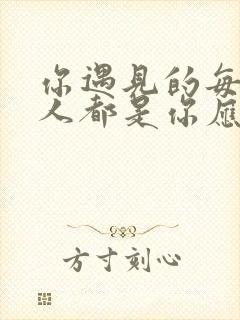 你遇见的每一个人都是你应该遇见的