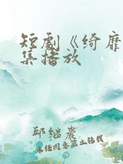 短剧《绮靡》全集播放