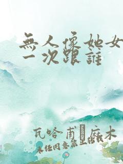无人像她女主第一次跟谁
