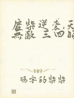 废柴逆袭,天下无敌 三四昭