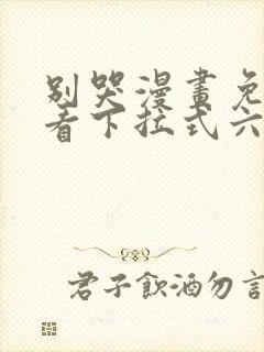 别哭漫画免费观看下拉式六漫画