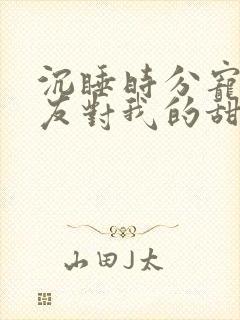 沉睡时分宠系男友对我的甜蜜爱抚漫画