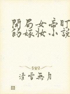 开局女帝盯上我的嫁妆小说