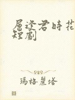 层逢君时花照眼短剧