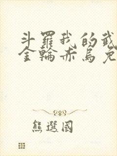 斗罗我的武魂是金轮赤乌免费阅读