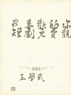 我喜欢的你都有短剧免费观看