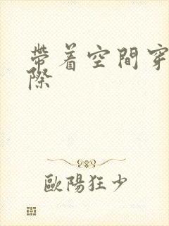 带着空间穿越星际