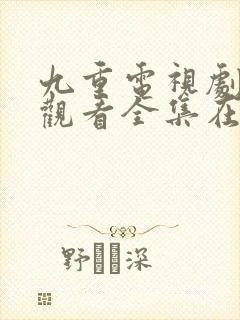 九重电视剧免费观看全集在线播放