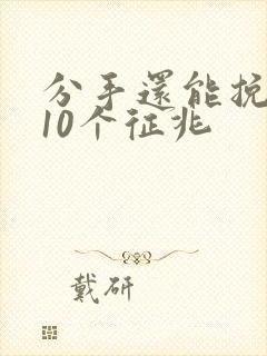 分手还能挽回的10个征兆