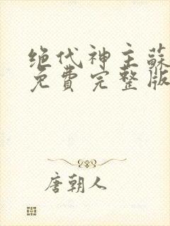 绝代神主苏莫 免费完整版