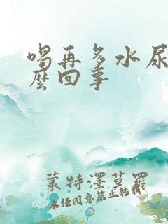 喝再多水尿少怎么回事