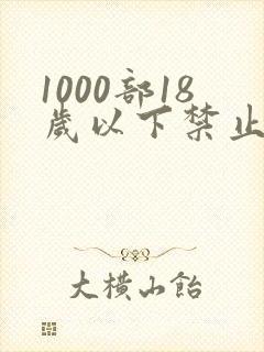 1000部18岁以下禁止观看网站