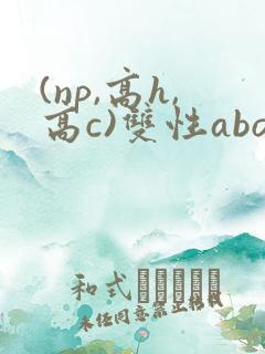 (np,高h,高c)双性abo