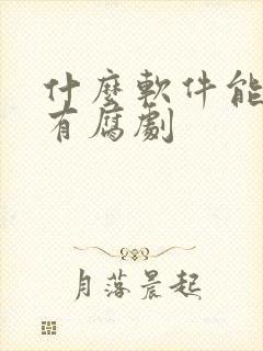 什么软件能看所有腐剧