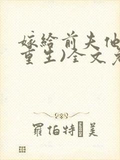 嫁给前夫他哥(重生)全文免费阅读