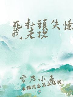 死对头失忆后叫我老攻