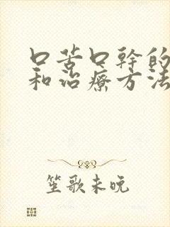 口苦口干的原因和治疗方法