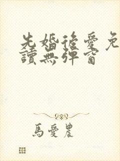 先婚后爱免费阅读无弹窗