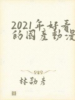 2021年好看的国产动漫