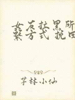 女友拉黑所有联系方式 挽回