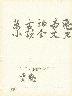 万古神帝飞天鱼小说全文免费读