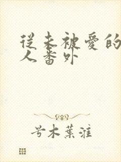 从未被爱的可怜人番外