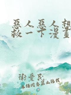 恶人恶人想要抢救一下漫画免费阅读