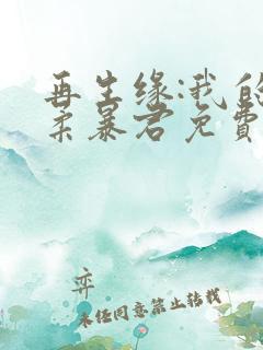 再生缘:我的温柔暴君免费阅读