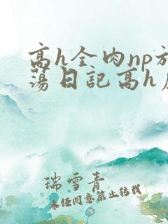 高h全肉np放荡日记高h虐