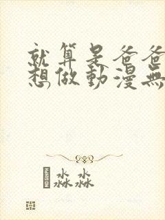 就算是爸爸,也想做动漫无删减