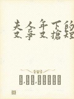 夫人年下的保镖又争又抢短剧