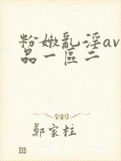粉嫩乱淫av精品一区二